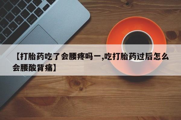 卖正品米非米索购买微信【打胎药吃了会腰疼吗一,吃打胎药过后怎么会腰酸背痛】