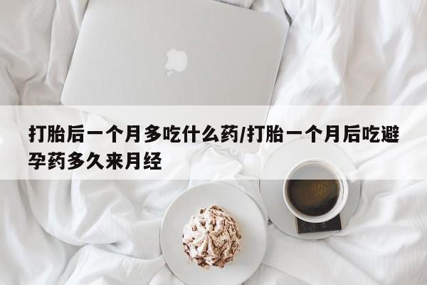 卖正品米非米索购买微信打胎后一个月多吃什么药/打胎一个月后吃避孕药多久来月经