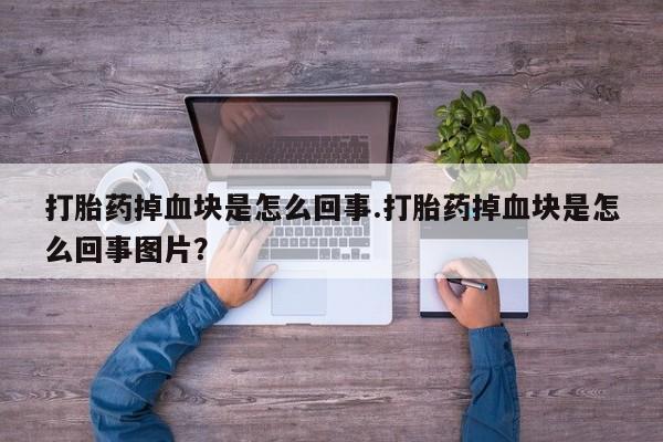 卖正品米非米索购买微信打胎药掉血块是怎么回事.打胎药掉血块是怎么回事图片？