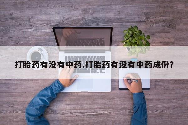 卖正品米非米索购买微信打胎药有没有中药.打胎药有没有中药成份？