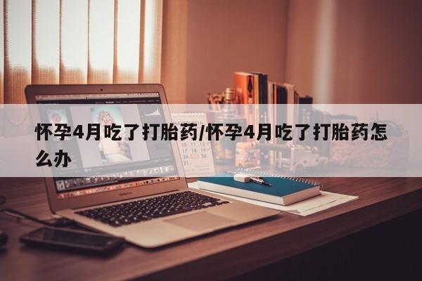 卖正品米非米索购买微信怀孕4月吃了打胎药/怀孕4月吃了打胎药怎么办