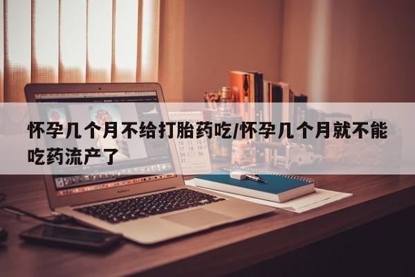卖正品米非米索购买微信怀孕几个月不给打胎药吃/怀孕几个月就不能吃药流产了