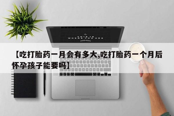 卖正品米非米索购买微信【吃打胎药一月会有多大,吃打胎药一个月后怀孕孩子能要吗】