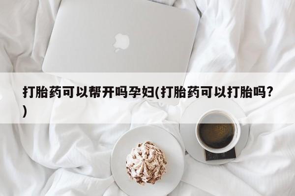 卖正品米非米索购买微信打胎药可以帮开吗孕妇(打胎药可以打胎吗?)