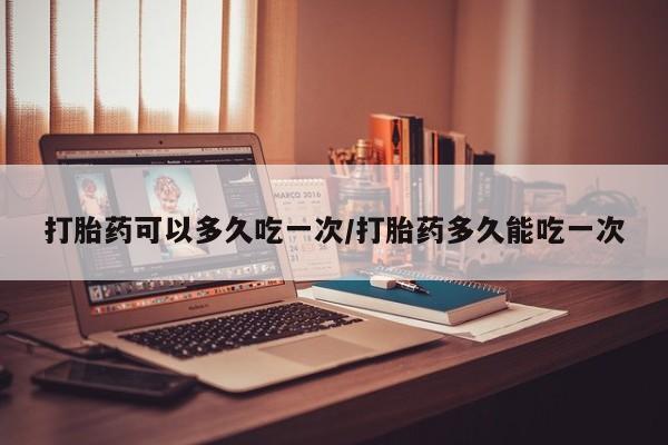卖正品米非米索购买微信打胎药可以多久吃一次/打胎药多久能吃一次