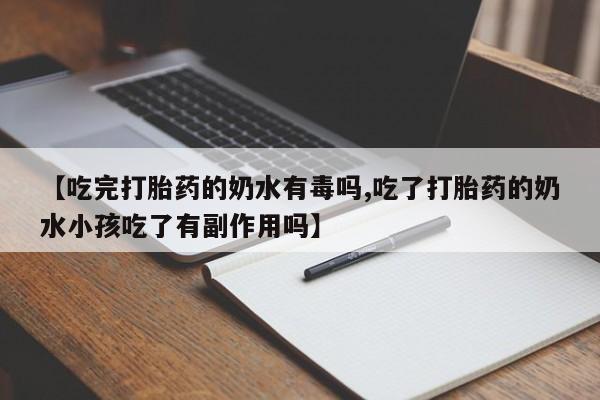 卖正品米非米索购买微信【吃完打胎药的奶水有毒吗,吃了打胎药的奶水小孩吃了有副作用吗】