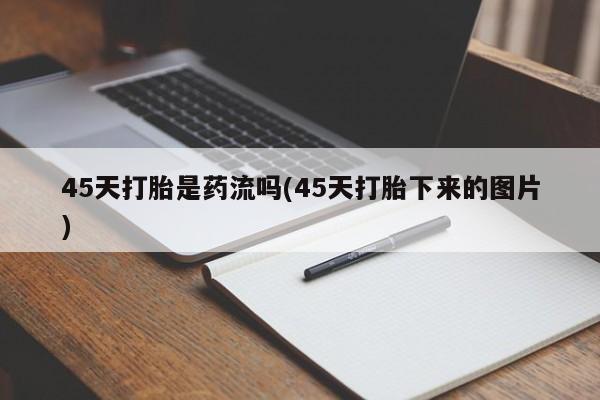 卖正品米非米索购买微信45天打胎是药流吗(45天打胎下来的图片)
