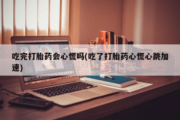 卖正品米非米索购买微信吃完打胎药会心慌吗(吃了打胎药心慌心跳加速)